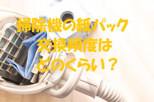 掃除機 紙パック 交換頻度