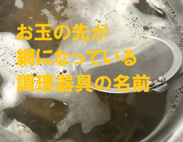 お玉の先が網になっている調理器具